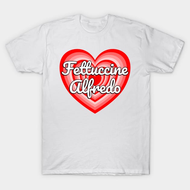 I Love Fettuccine Alfredo Heart Funny Pasta Lover Italian Food Foodie Meme T-Shirt by Popular Objects™